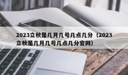 2023立秋是几月几号几点几分（2023立秋是几月几号几点几分官网）