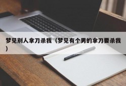 梦见别人拿刀杀我（梦见有个男的拿刀要杀我）