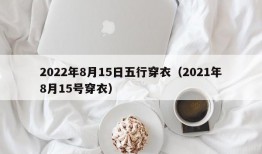 2022年8月15日五行穿衣（2021年8月15号穿衣）