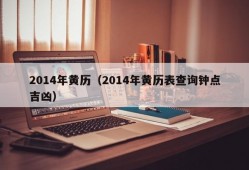 2014年黄历（2014年黄历表查询钟点吉凶）