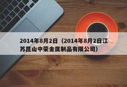 2014年8月2日（2014年8月2日江苏昆山中荣金属制品有限公司）