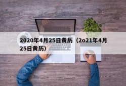 2020年4月25日黄历（2o21年4月25日黄历）