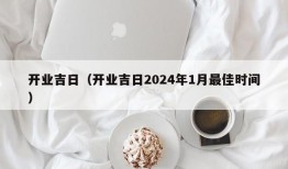 开业吉日（开业吉日2024年1月最佳时间）