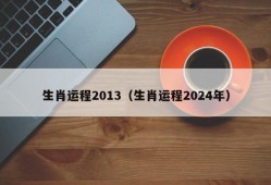 生肖运程2013（生肖运程2024年）