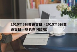 2019年3月黄道吉日（2019年3月黄道吉日一览表查询结婚）