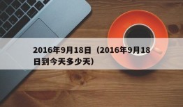 2016年9月18日（2016年9月18日到今天多少天）