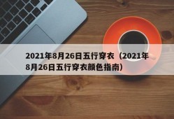 2021年8月26日五行穿衣（2021年8月26日五行穿衣颜色指南）