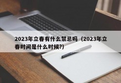 2023年立春有什么禁忌吗（2023年立春时间是什么时候?）