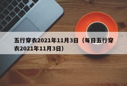 五行穿衣2021年11月3日（每日五行穿衣2021年11月3日）