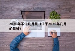 2020年不生几月鼠（生于2020年几月的鼠好）