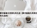 狮子座是几月到几月几日（狮子座是几月到几月几日的）