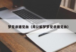 梦见杀猪见血（周公解梦梦见杀猪见血）