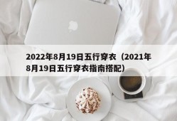 2022年8月19日五行穿衣（2021年8月19日五行穿衣指南搭配）