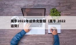 属牛2022年运势完整版（属牛 2022运势）