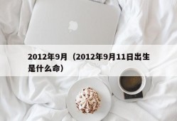 2012年9月（2012年9月11日出生是什么命）