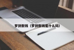 梦到假钱（梦到假钱是什么码）