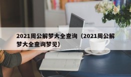 2021周公解梦大全查询（2021周公解梦大全查询梦见）