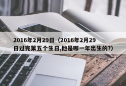 2016年2月29日（2016年2月29日过完第五个生日,他是哪一年出生的?）