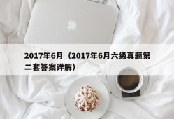 2017年6月（2017年6月六级真题第二套答案详解）