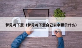 梦见鸡下蛋（梦见鸡下蛋自己去拿预示什么）