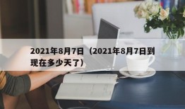 2021年8月7日（2021年8月7日到现在多少天了）