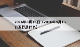 2016年8月13日（2016年8月13日五行属什么）