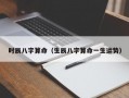 时辰八字算命（生辰八字算命一生运势）