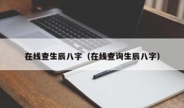 在线查生辰八字（在线查询生辰八字）