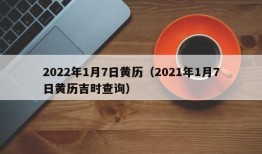 2022年1月7日黄历（2021年1月7日黄历吉时查询）