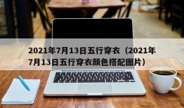 2021年7月13日五行穿衣（2021年7月13日五行穿衣颜色搭配图片）