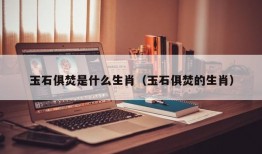 玉石俱焚是什么生肖（玉石俱焚的生肖）