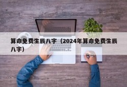 算命免费生辰八字（2024年算命免费生辰八字）