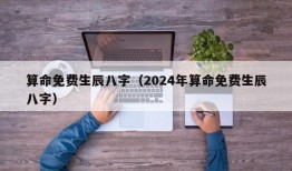 算命免费生辰八字（2024年算命免费生辰八字）