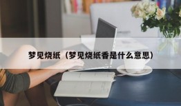 梦见烧纸（梦见烧纸香是什么意思）