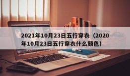 2021年10月23日五行穿衣（2020年10月23日五行穿衣什么颜色）