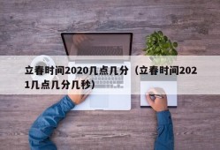 立春时间2020几点几分（立春时间2021几点几分几秒）